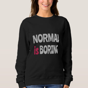 Normal is Boring Sweatshirt