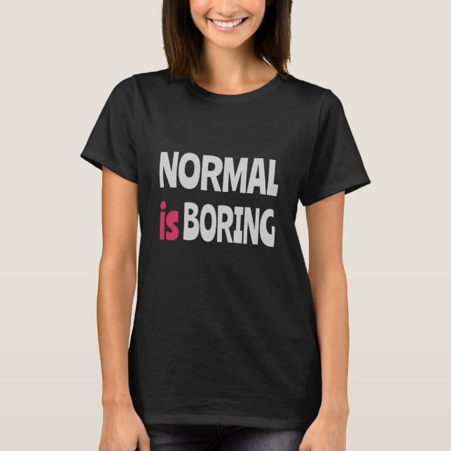 Normal is Boring T-Shirt (Front)
