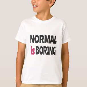 Normal is Boring T-Shirt