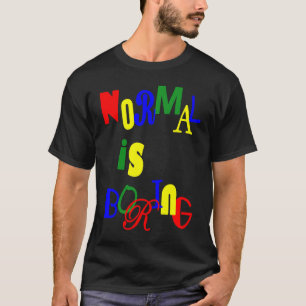 Normal is Boring T-Shirt