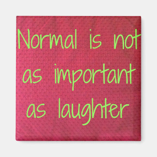 Normal is not as important as laughter magnet