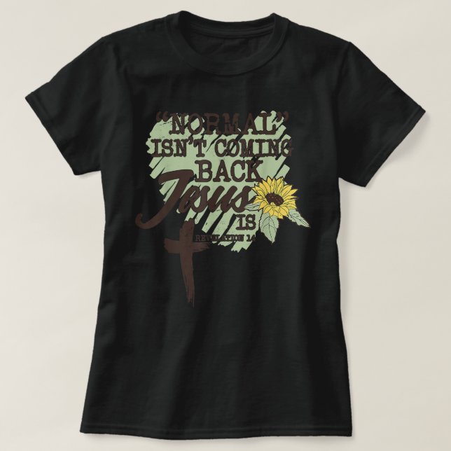 Normal Is Not Coming Back Jesus Is T Shirt (Design Front)