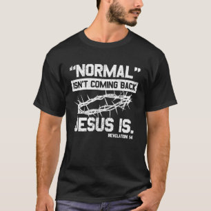 Normal Isn't Coming Back But Jesus Is for Revelati T-Shirt
