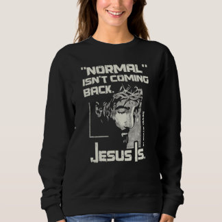 Normal Isn't Coming Back But Jesus Is Jesus Sweatshirt
