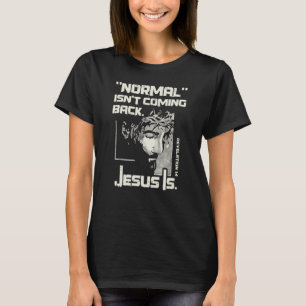 Normal Isn't Coming Back But Jesus Is Jesus T-Shirt