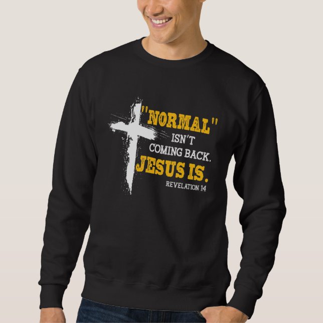Normal Isn't Coming Back But Jesus Is Revelation 1 Sweatshirt (Front)