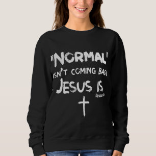 Normal Isn't Coming Back But Jesus Is Revelation 1 Sweatshirt