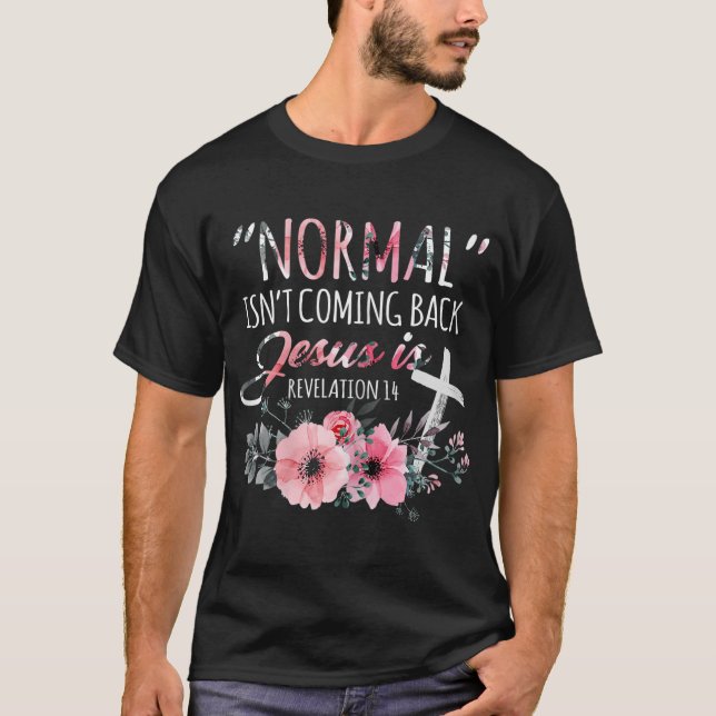 Normal Isn't Coming Back But Jesus Is Revelation 1 T-Shirt (Front)