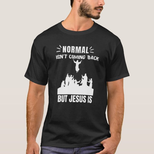 Normal Isn't Coming Back But Jesus Is Revelation 1 T-Shirt (Front)