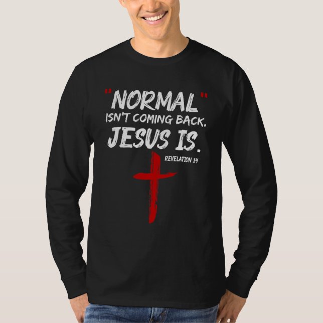Normal Isn't Coming Back But Jesus Is Revelation 1 T-Shirt (Front)