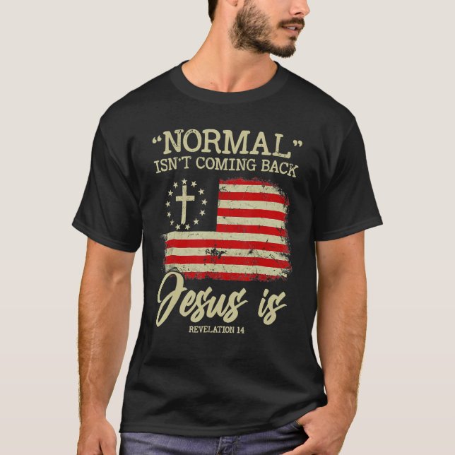 Normal Isn't Coming Back But Jesus Is Revelation 1 T-Shirt (Front)
