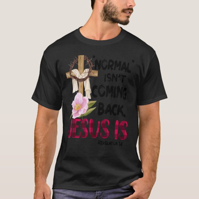 Normal Isn't Coming Back But Jesus Is Revelation 1 T-Shirt (Front)