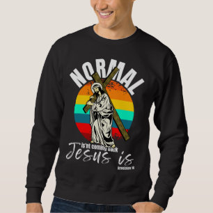 Normal Isn't Coming Back Jesus Is Christian Cross Sweatshirt