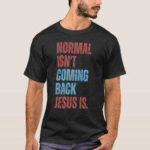 Normal Isn't Coming Back Jesus Is Christian Repu T-Shirt