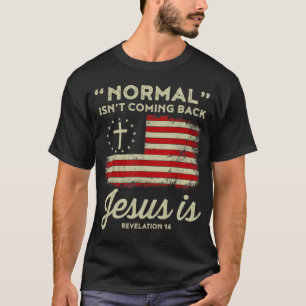 Normal Isnt Coming Back Jesus Is Christian T-Shirt