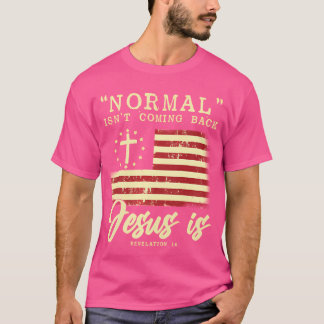 Normal Isn'T Coming Back Jesus Is Front And Back T-Shirt