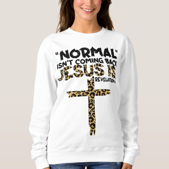 Normal Isn't Coming Back Jesus Is leopard Sweatshirt (Front)