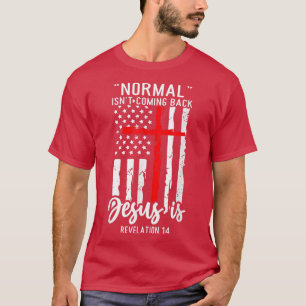 Normal Isn't Coming Back Jesus Is Revelation 14 Ch T-Shirt
