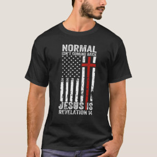 Normal Isn't Coming Back Jesus Is Revelation 14 Ch T-Shirt