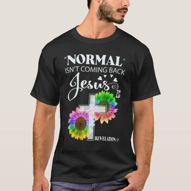 Normal Isn't Coming Back Jesus Is Revelation 14 Ch T-Shirt (Front)