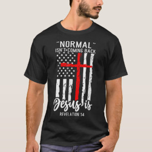 Normal Isn't Coming Back Jesus Is Revelation 14 Ch T-Shirt