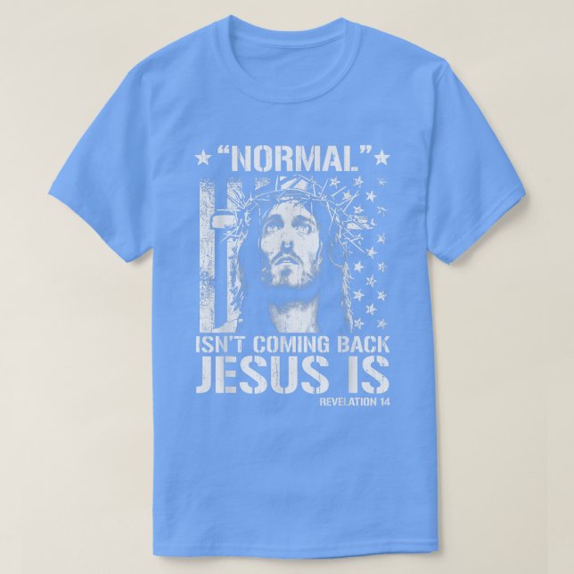 Normal Isn't Coming Back Jesus Is Revelation 14  T-Shirt (Design Front)