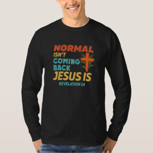 Normal Isnt Coming Back Jesus Is Revelation 14 T-Shirt