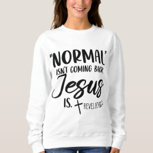 Normal Isn't Coming Back Jesus Is Revelation 14 Wo Sweatshirt