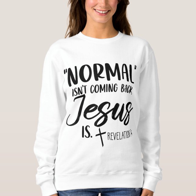 Normal Isn't Coming Back Jesus Is Revelation 14 Wo Sweatshirt (Front)