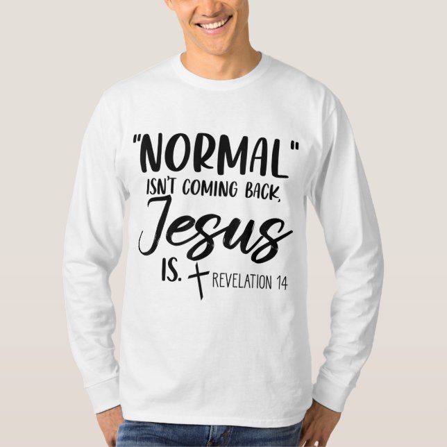 Normal Isn't Coming Back Jesus Is Revelation 14 Wo T-Shirt (Front)