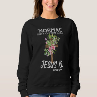 Normal Isn't Coming Back Jesus Is Revelation Sweatshirt