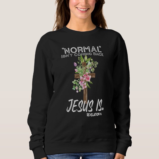Normal Isn't Coming Back Jesus Is Revelation Sweatshirt (Front)