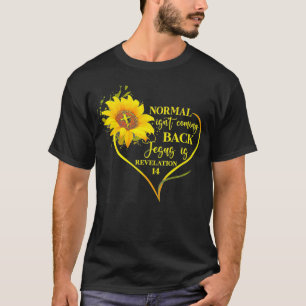 Normal Isnt Coming Back Jesus Is  Sunflower Heart  T-Shirt
