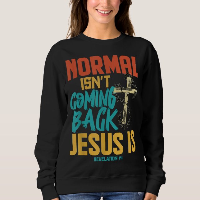 Normal Isnt Coming Back Jesus Is Sweatshirt (Front)