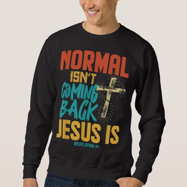Normal Isnt Coming Back Jesus Is Sweatshirt (Front)