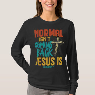 Normal Isnt Coming Back Jesus Is T-Shirt