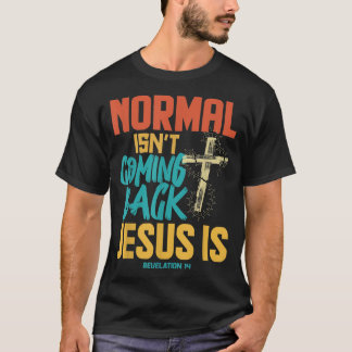 Normal Isnt Coming Back Jesus Is T-Shirt