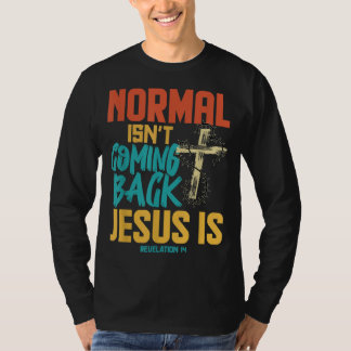 Normal Isnt Coming Back Jesus Is T-Shirt