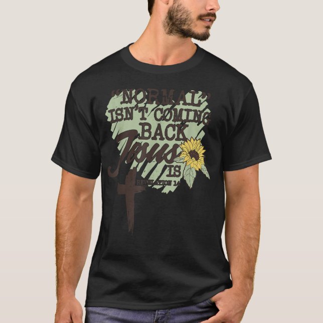 Normal Isn't Coming Back Jesus Is T-Shirt (Front)