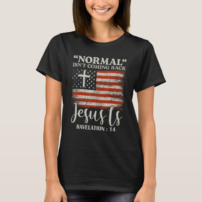 Normal Isn't Coming Back Jesus Is T-Shirt (Front)
