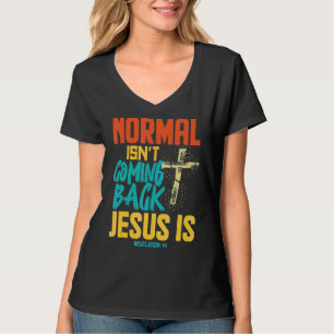Normal Isnt Coming Back Jesus Is   T-Shirt