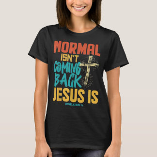 Normal Isnt Coming Back Jesus Is T-Shirt