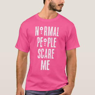 Normal People Scare Me T-Shirt
