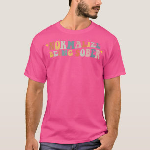 Normalise Being Sober Sobriety Addiction Recovery  T-Shirt