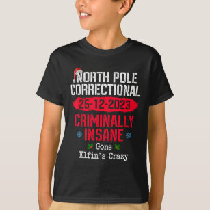 North Pole Correctional Criminally Insane Gone Elf T-Shirt