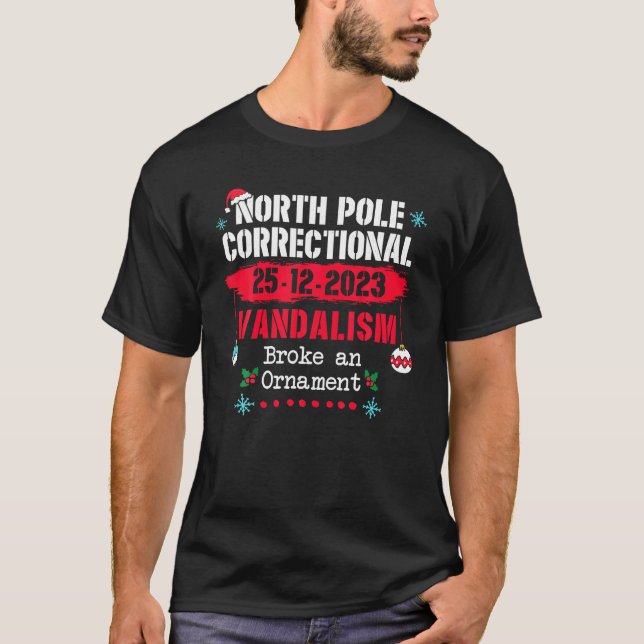 North Pole Correctional Vandalism Broke an Ornamen T-Shirt (Front)