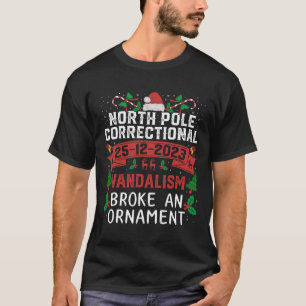 North Pole Correctional Vandalism Broke an Ornamen T-Shirt