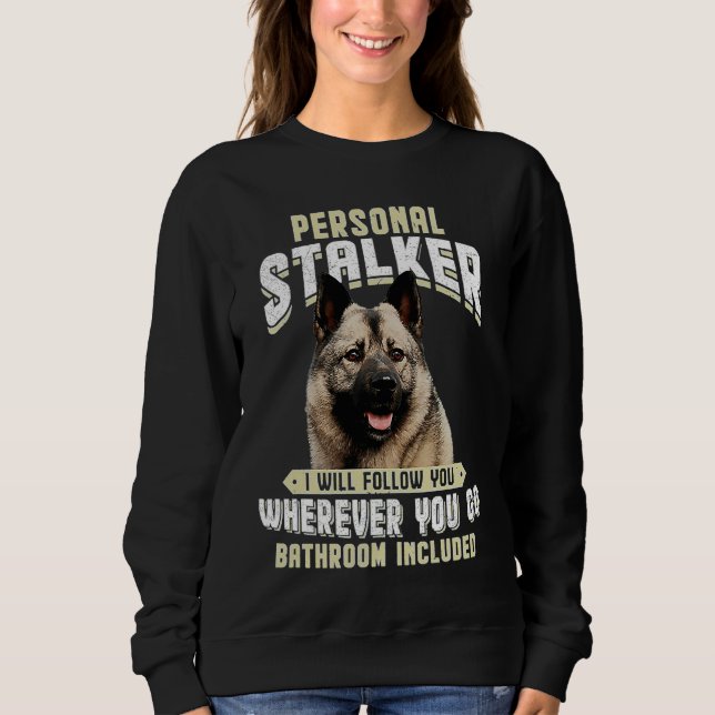 Norwegian Elkhound Personal Stalker I Will Follow  Sweatshirt (Front)