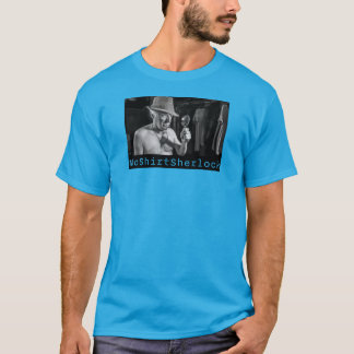 NoShirtSherlock  "Investigating t shirts" T-Shirt