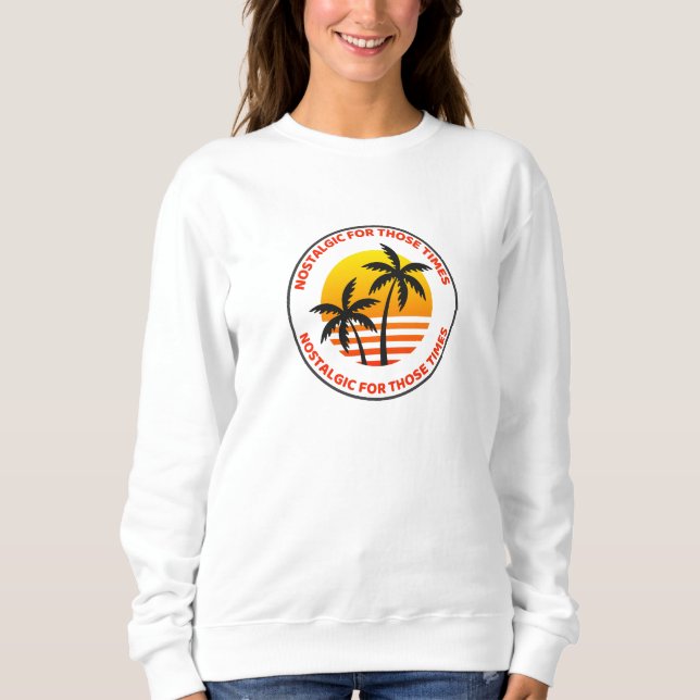 Nostalgic For Those Times Sweatshirt (Front)